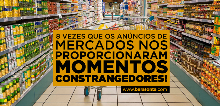8 vezes que os anúncios de mercados nos proporcionaram momentos constrangedores