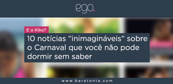 10 notícias inimagináveis sobre o Carnaval que você não pode dormir sem saber