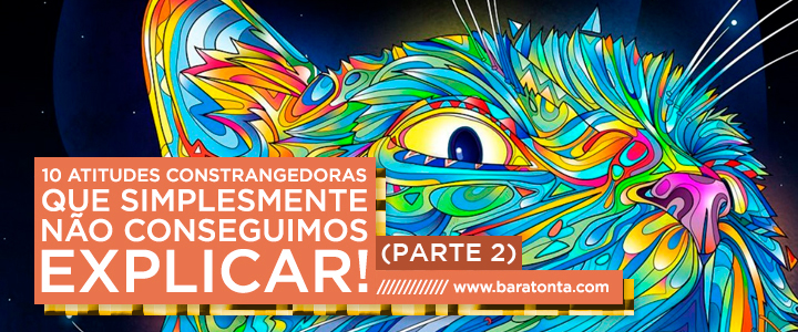 10 atitudes constrangedoras que simplesmente não conseguimos explicar - Parte 2