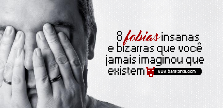 8 fobias insanas e bizarras que você jamais imaginou que existem