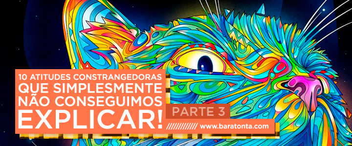 10 atitudes constrangedoras que simplesmente não conseguimos explicar – Parte 3