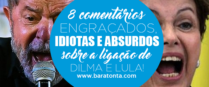 8 comentários engraçados, idiotas e absurdos sobre a ligação de Dilma e Lula